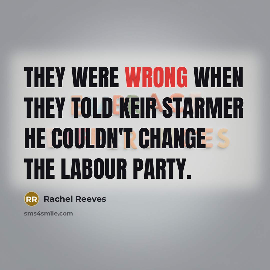 “They were wrong when they told Keir Starmer he couldn't change the Labour party.” quote by Rachel Reeves