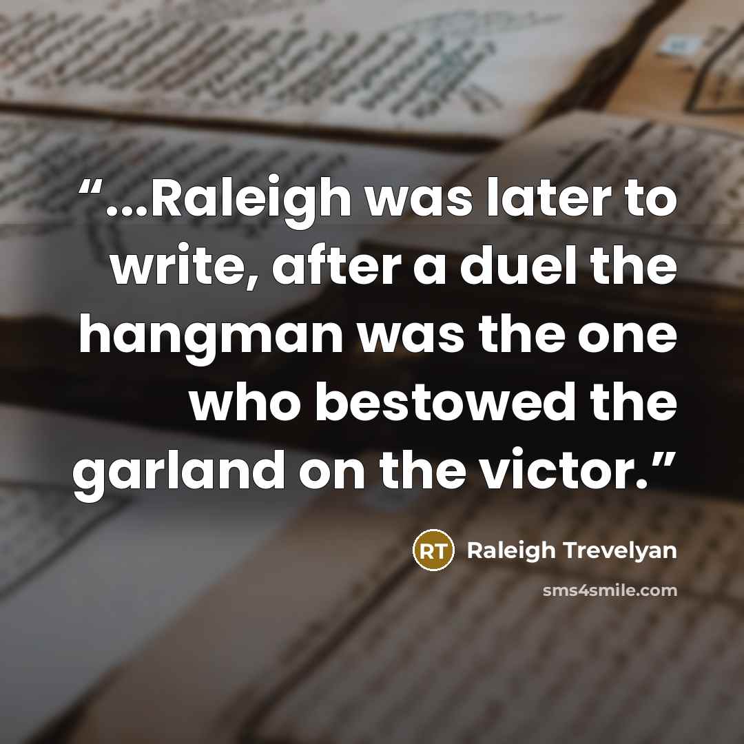 “...Raleigh was later to write, after a duel the hangman was the one who bestowed the garland on the victor.” quote by Raleigh Trevelyan