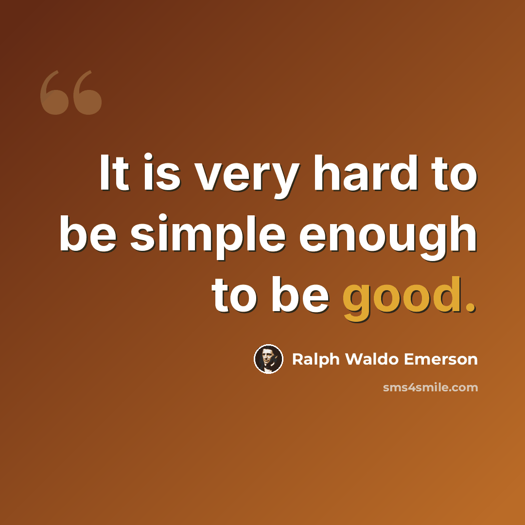 “It is very hard to be simple enough to be good.” quote by Ralph Waldo Emerson