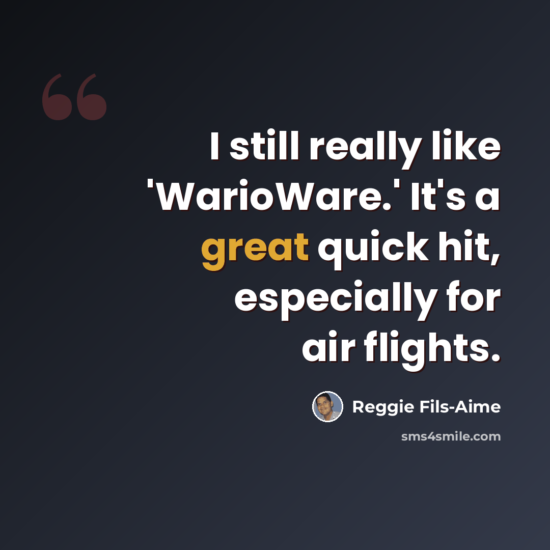 “I still really like 'WarioWare.' It's a great quick hit, especially for air flights.” quote by Reggie Fils-Aime