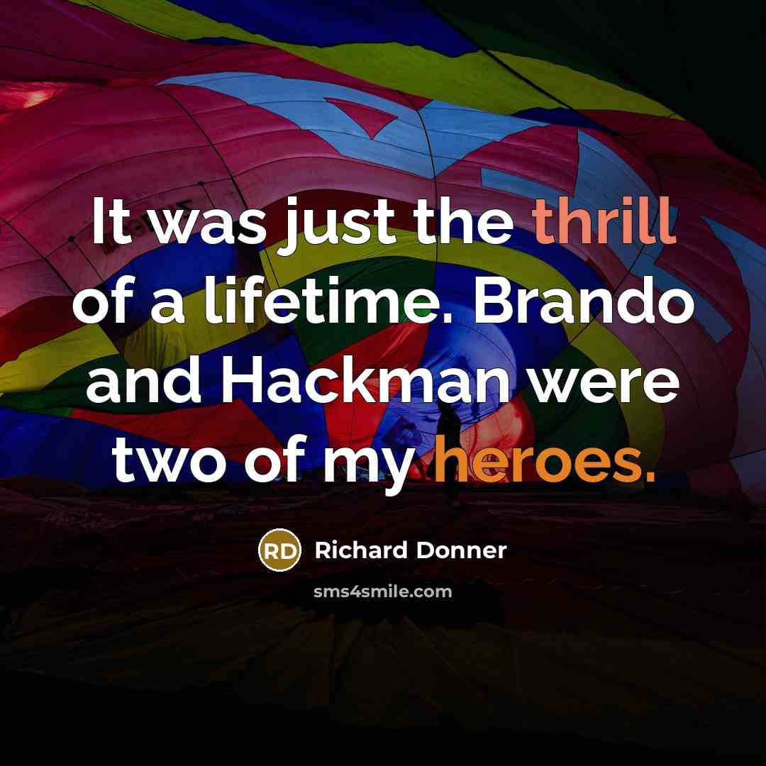 “It was just the thrill of a lifetime. Brando and Hackman were two of my heroes.” quote by Richard Donner