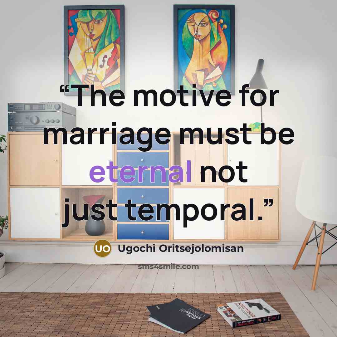 “The motive for marriage must be eternal not just temporal.” quote by Ugochi Oritsejolomisan