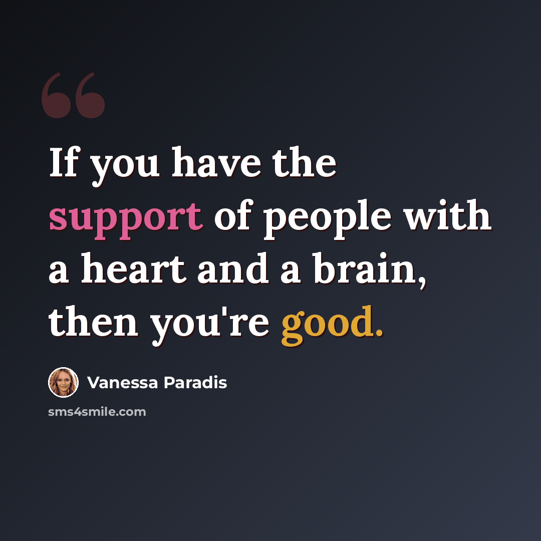 “If you have the support of people with a heart and a brain, then you're good.” quote by Vanessa Paradis