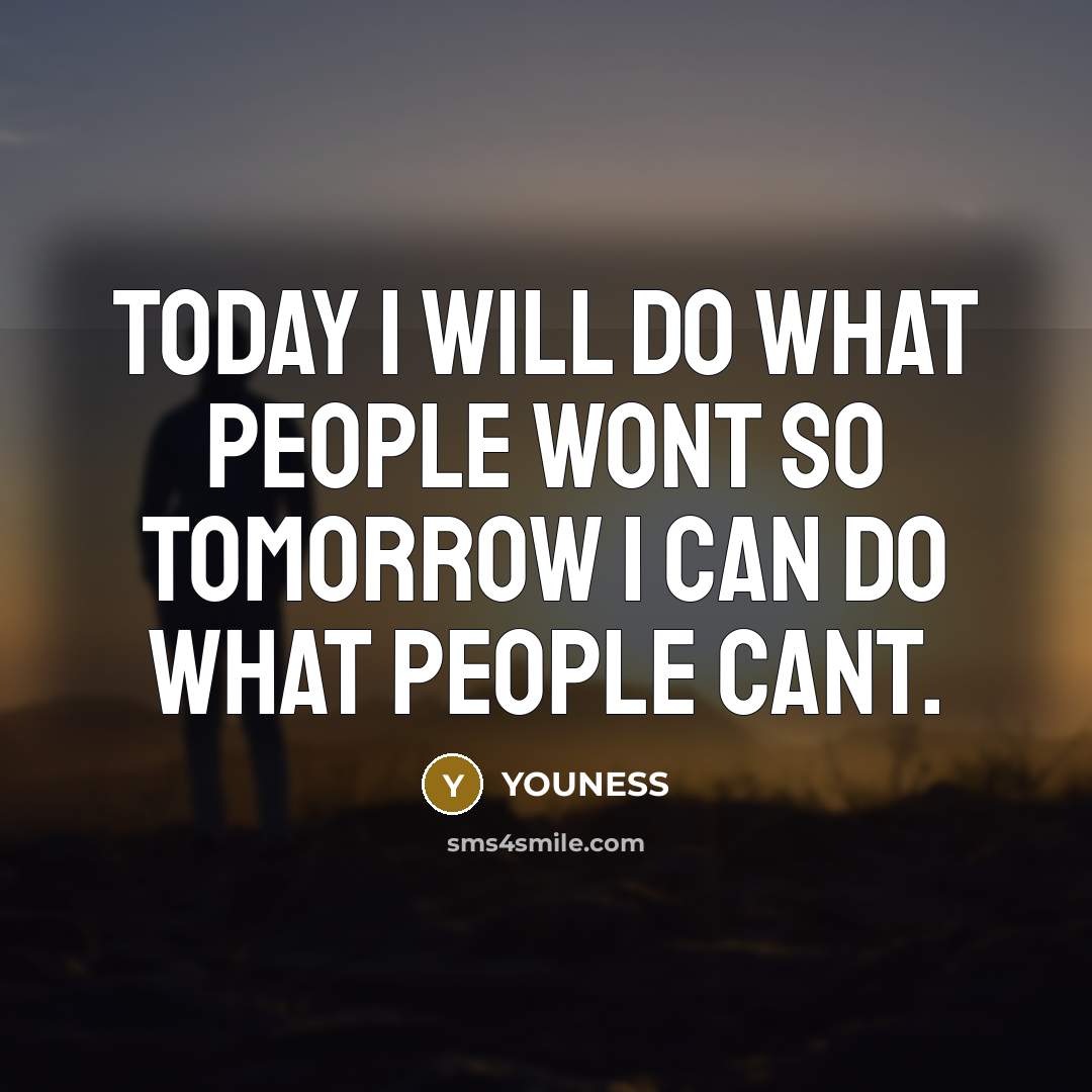 “TODAY I WILL DO WHAT PEOPLE WONT SO TOMORROW I CAN DO WHAT PEOPLE CANT.” quote by YOUNESS