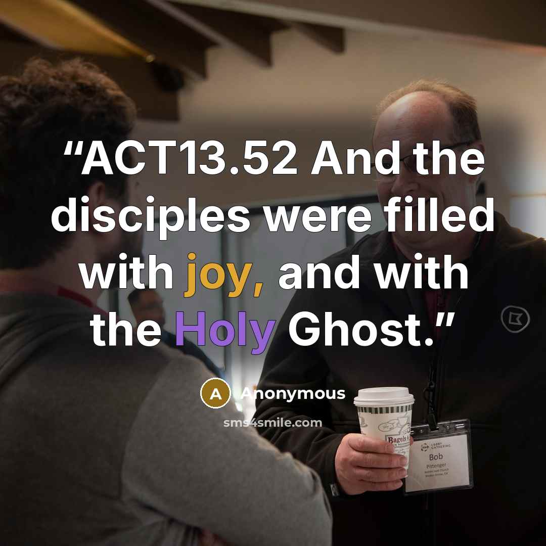 “ACT13.52 And the disciples were filled with joy, and with the Holy Ghost.” quote by Anonymous
