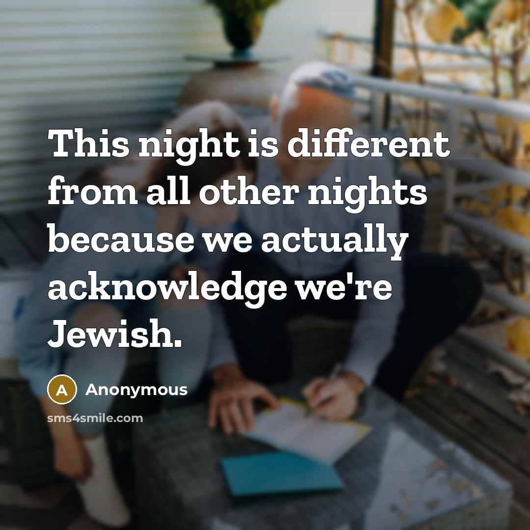 “This night is different from all other nights because we actually acknowledge we're Jewish.” quote by Anonymous