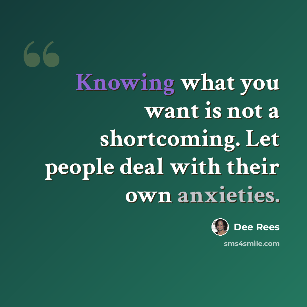 “Knowing what you want is not a shortcoming. Let people deal with their own anxieties.” quote by Dee Rees