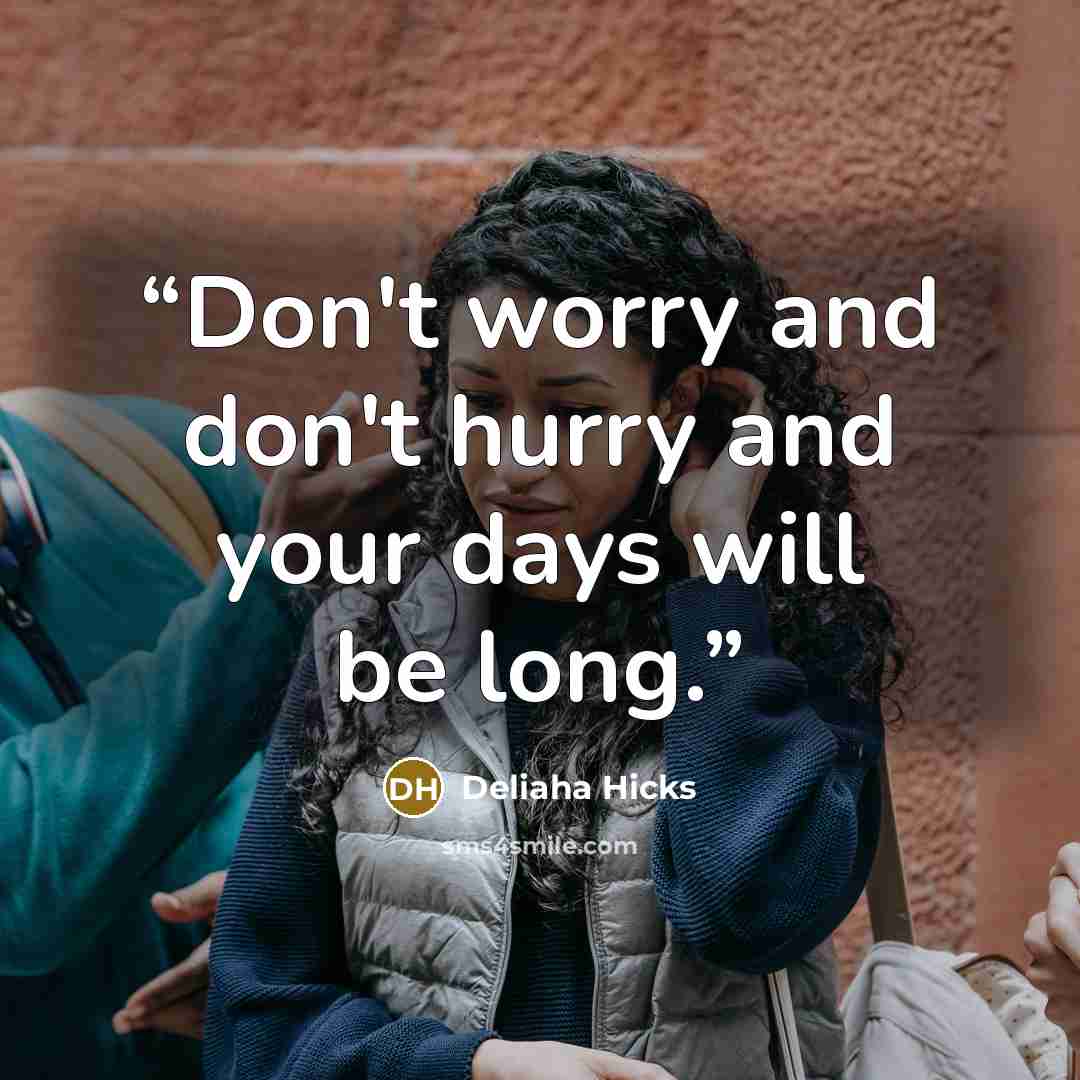 “Don't worry and don't hurry and your days will be long.” quote by Deliaha Hicks