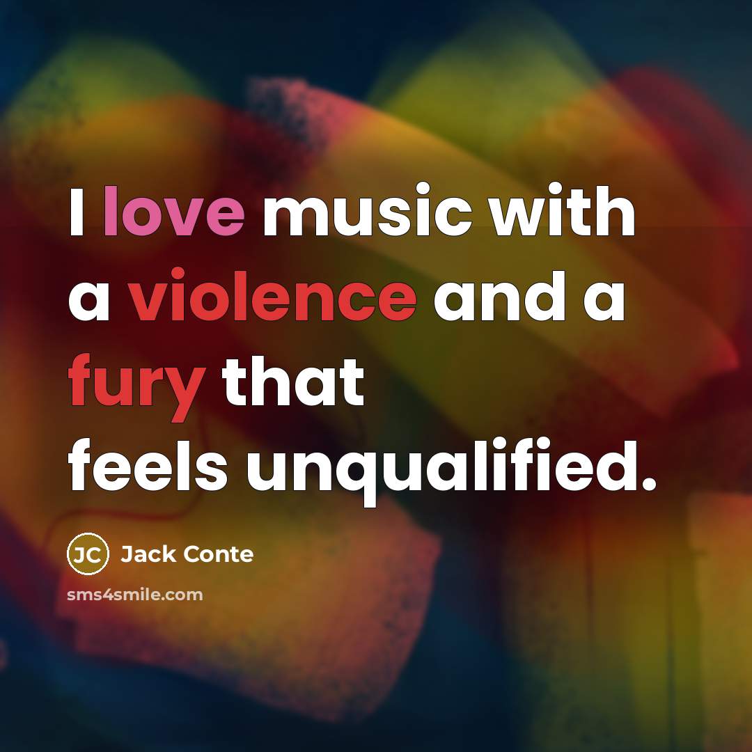 “I love music with a violence and a fury that feels unqualified.” quote by Jack Conte