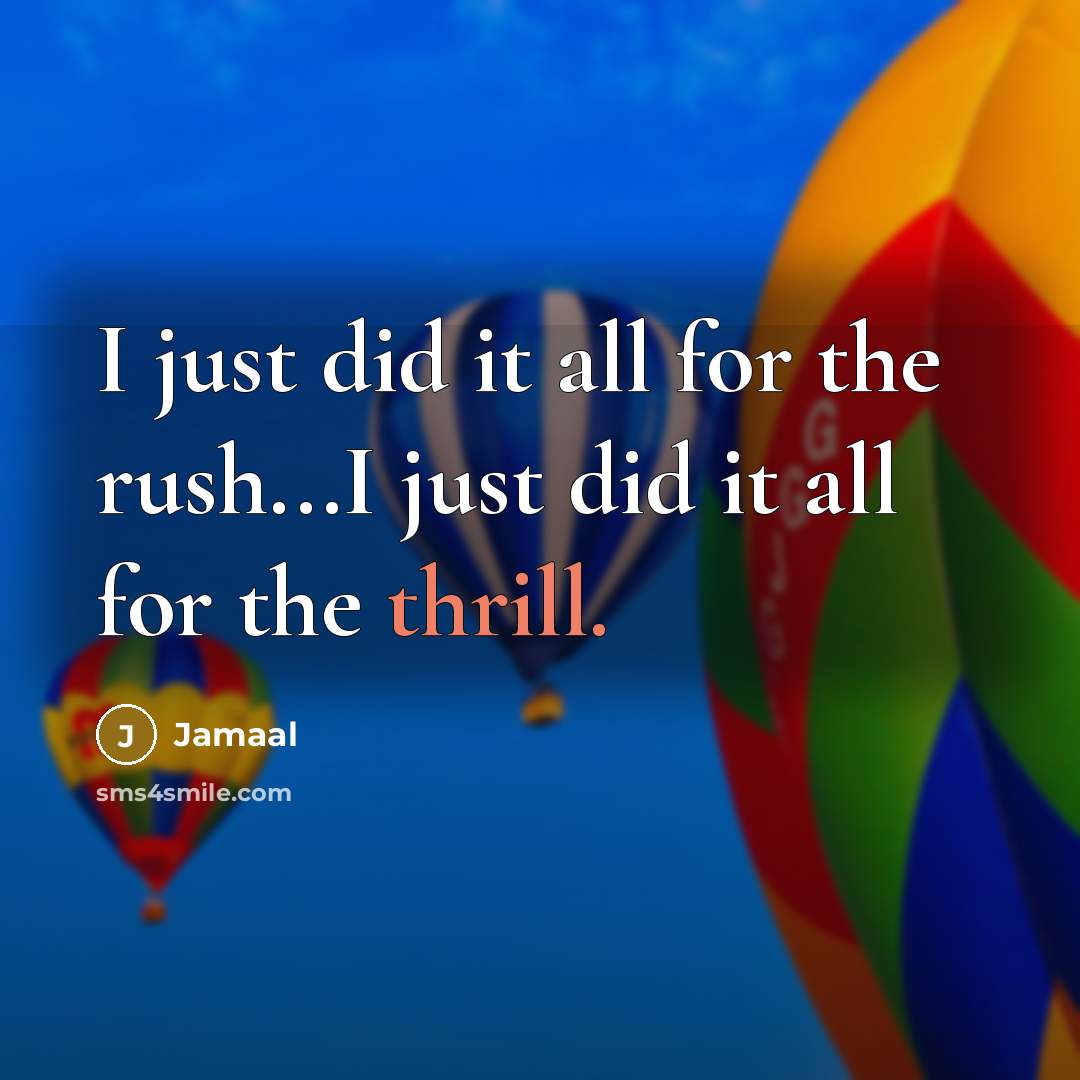 “I just did it all for the rush...I just did it all for the thrill.” quote by Jamaal