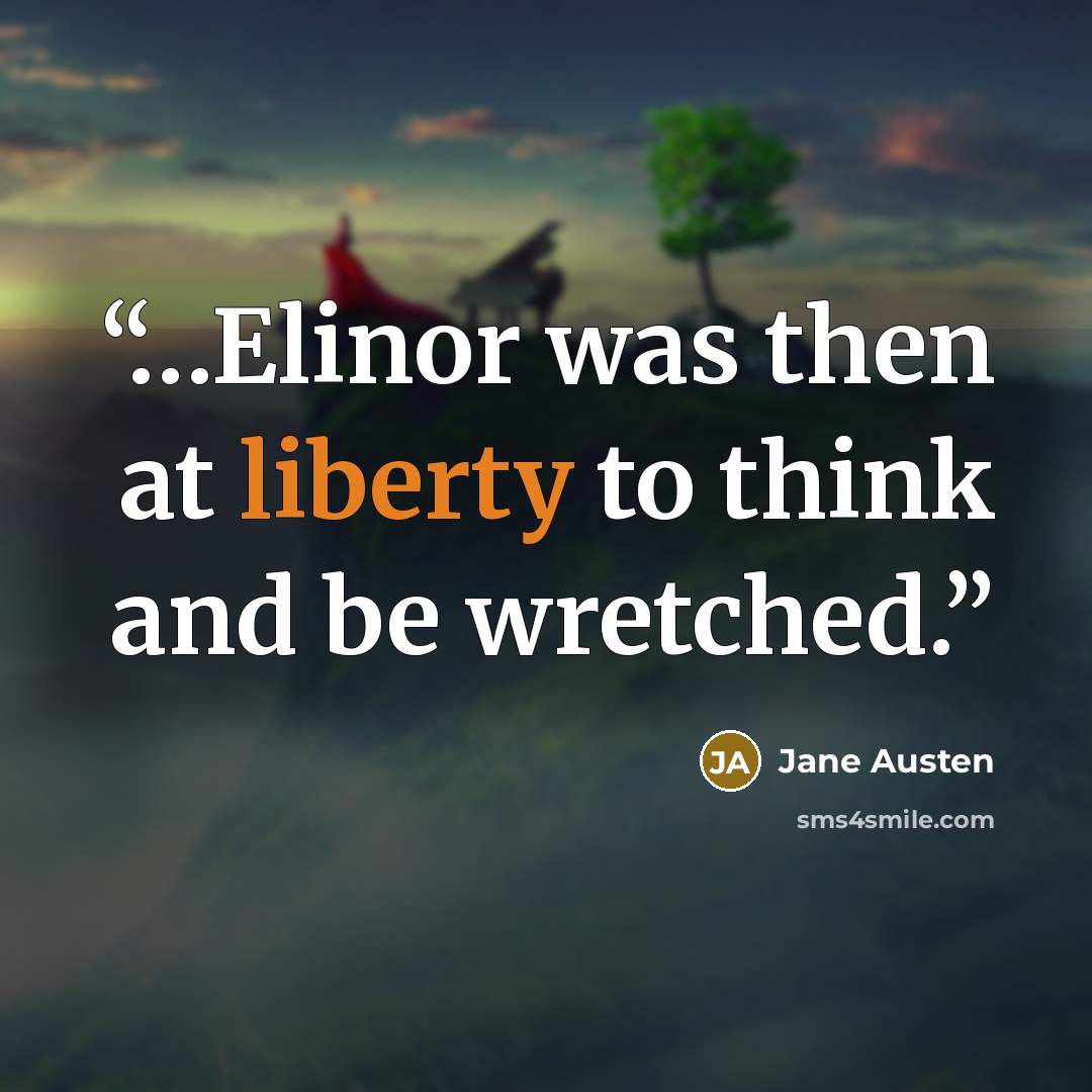 “…Elinor was then at liberty to think and be wretched.” quote by Jane Austen