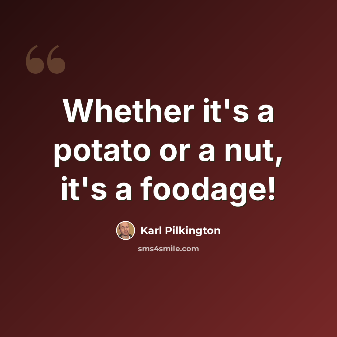 “Whether it's a potato or a nut, it's a foodage!” quote by Karl Pilkington