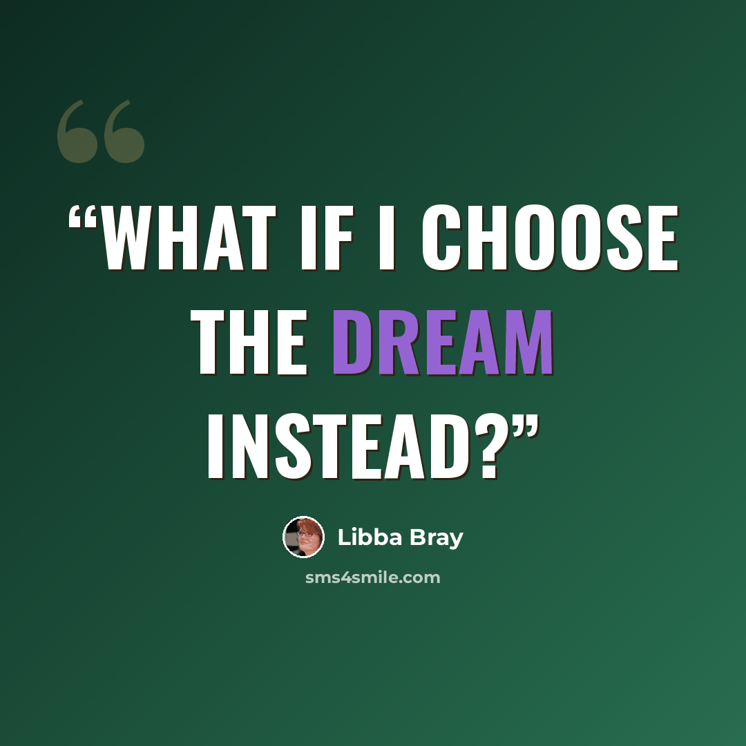 “What if I choose the dream instead?” quote by Libba Bray