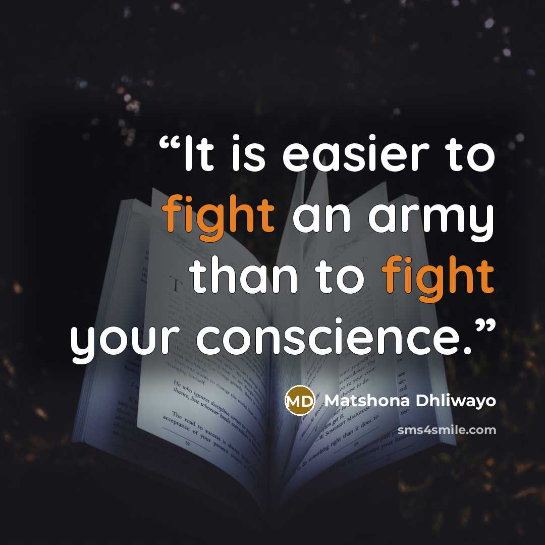 “It is easier to fight an army than to fight your conscience.” quote by Matshona Dhliwayo