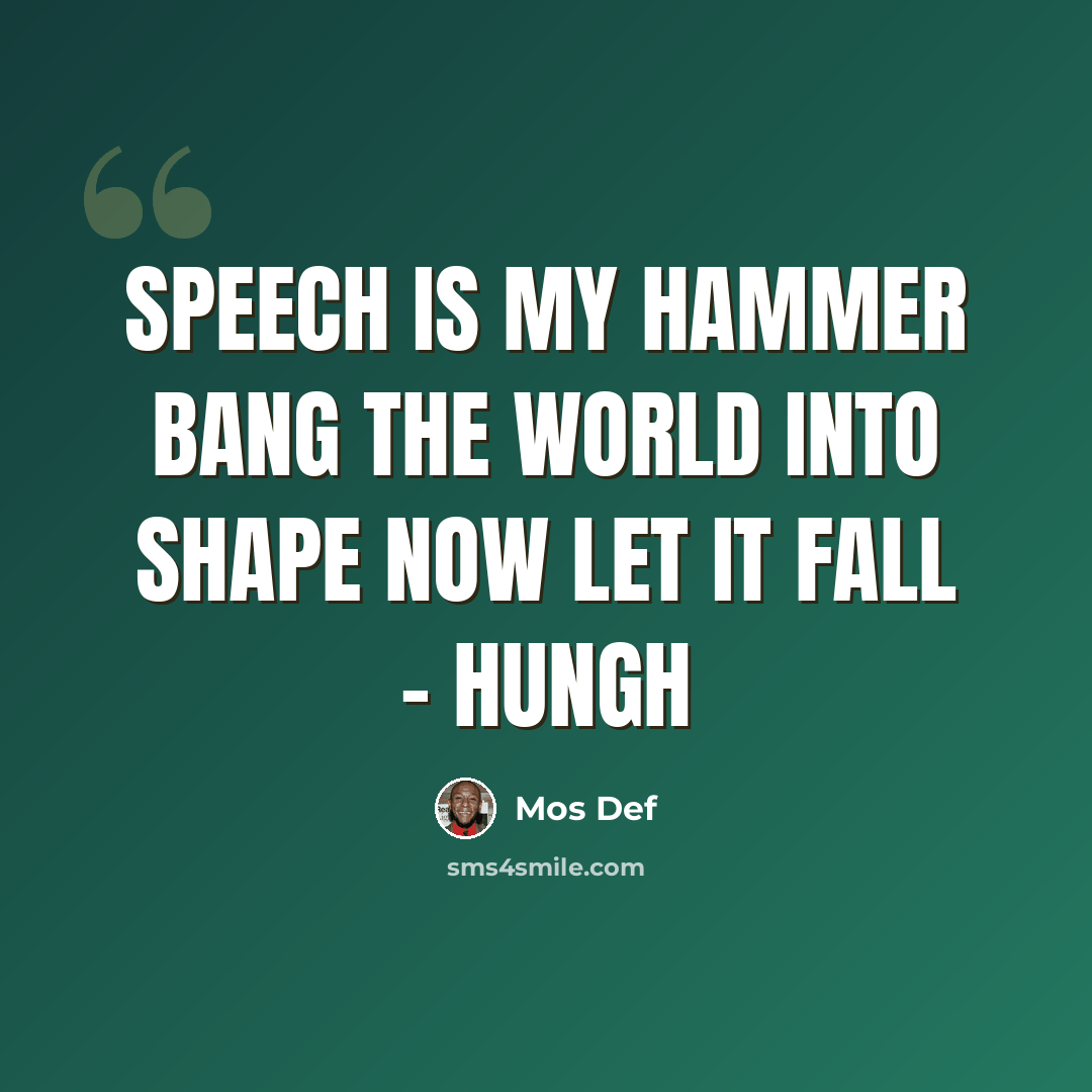 “Speech is my hammer bang the world into shape now let it fall - HUNGH” quote by Mos Def