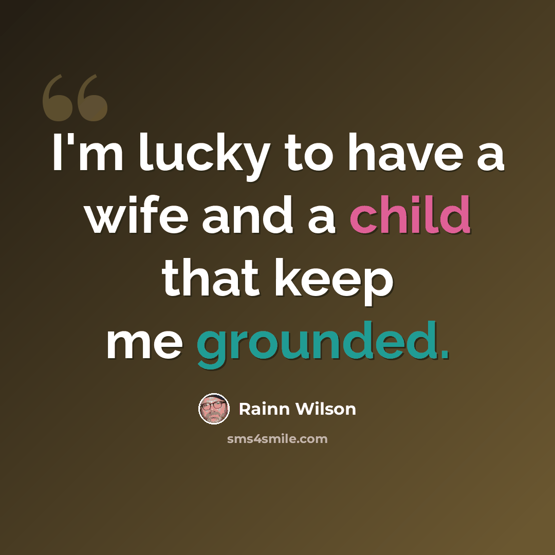 “I'm lucky to have a wife and a child that keep me grounded.” quote by Rainn Wilson