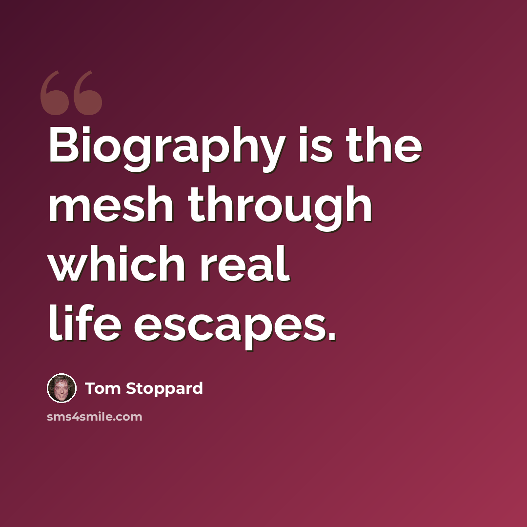 “Biography is the mesh through which real life escapes.” quote by Tom Stoppard
