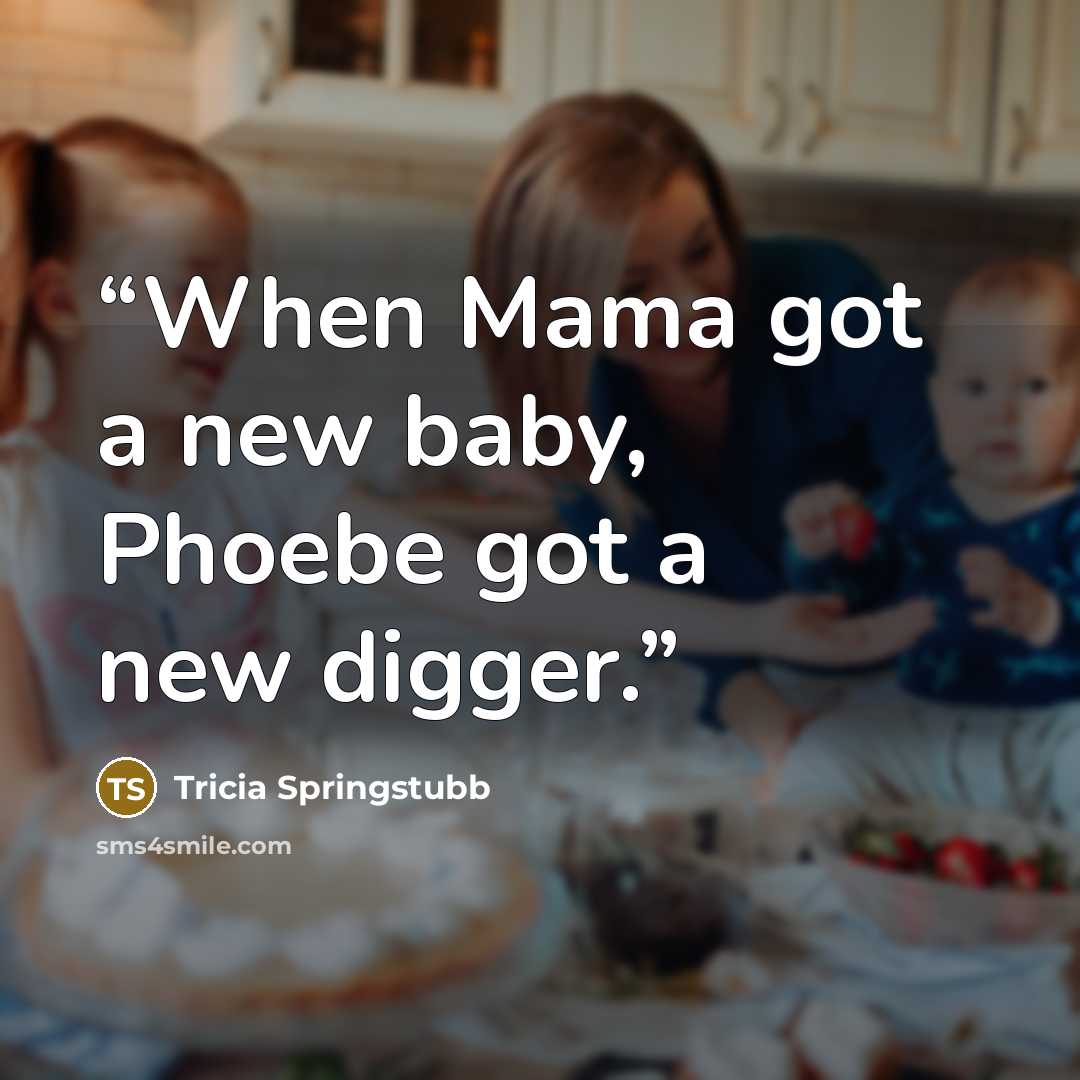 “When Mama got a new baby, Phoebe got a new digger.” quote by Tricia Springstubb