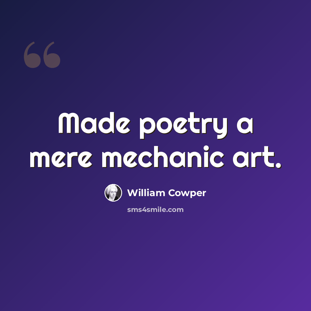 “Made poetry a mere mechanic art.” quote by William Cowper