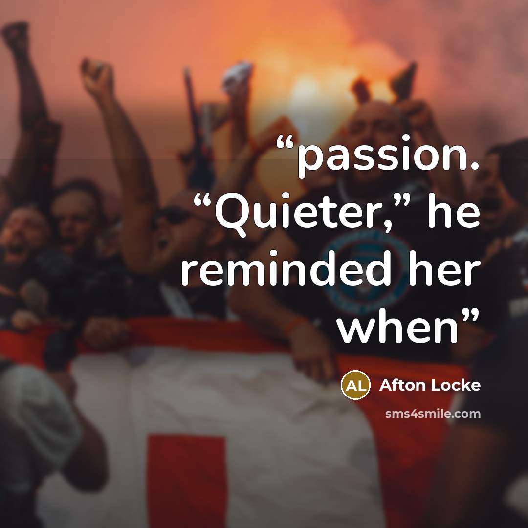 “passion. “Quieter,” he reminded her when” quote by Afton Locke