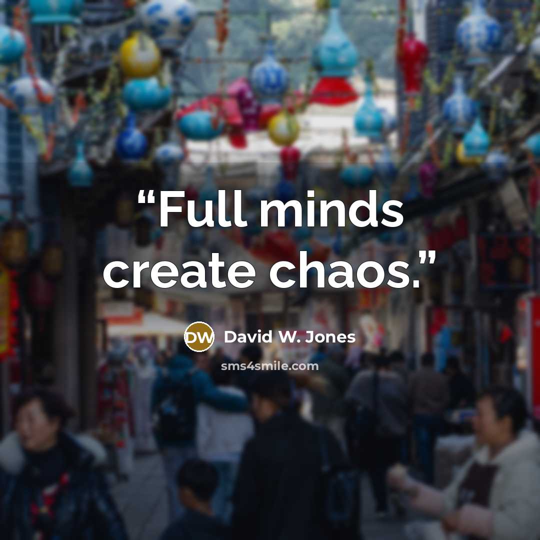 “Full minds create chaos.” quote by David W. Jones