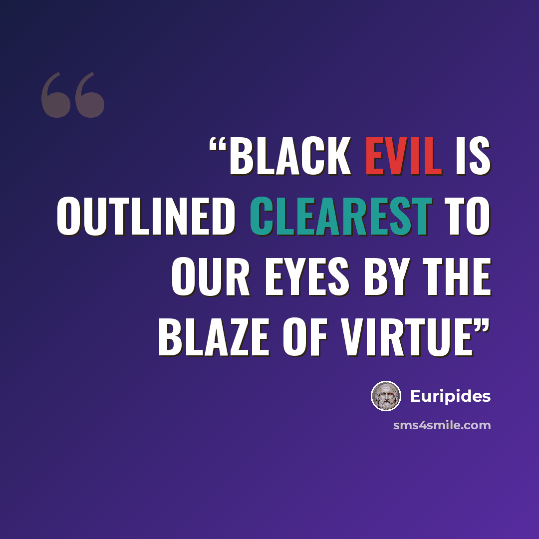 “black evil is outlined clearest to our eyes by the blaze of virtue” quote by Euripides