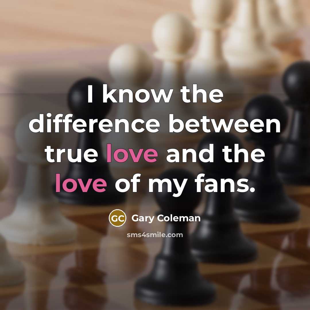 “I know the difference between true love and the love of my fans.” quote by Gary Coleman