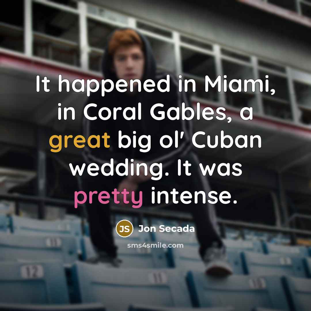“It happened in Miami, in Coral Gables, a great big ol' Cuban wedding. It was pretty intense.” quote by Jon Secada