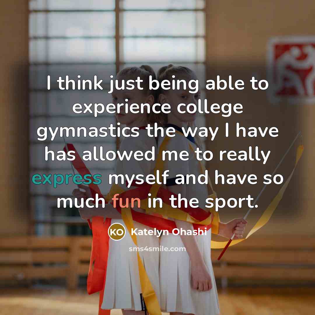 “I think just being able to experience college gymnastics the way I have has allowed me to really express myself and have so much fun in the sport.” quote by Katelyn Ohashi