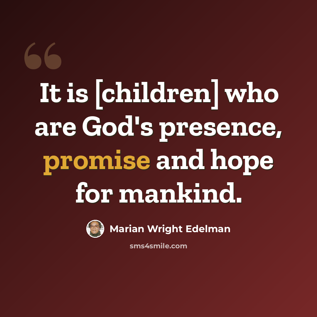 “It is [children] who are God's presence, promise and hope for mankind.” quote by Marian Wright Edelman