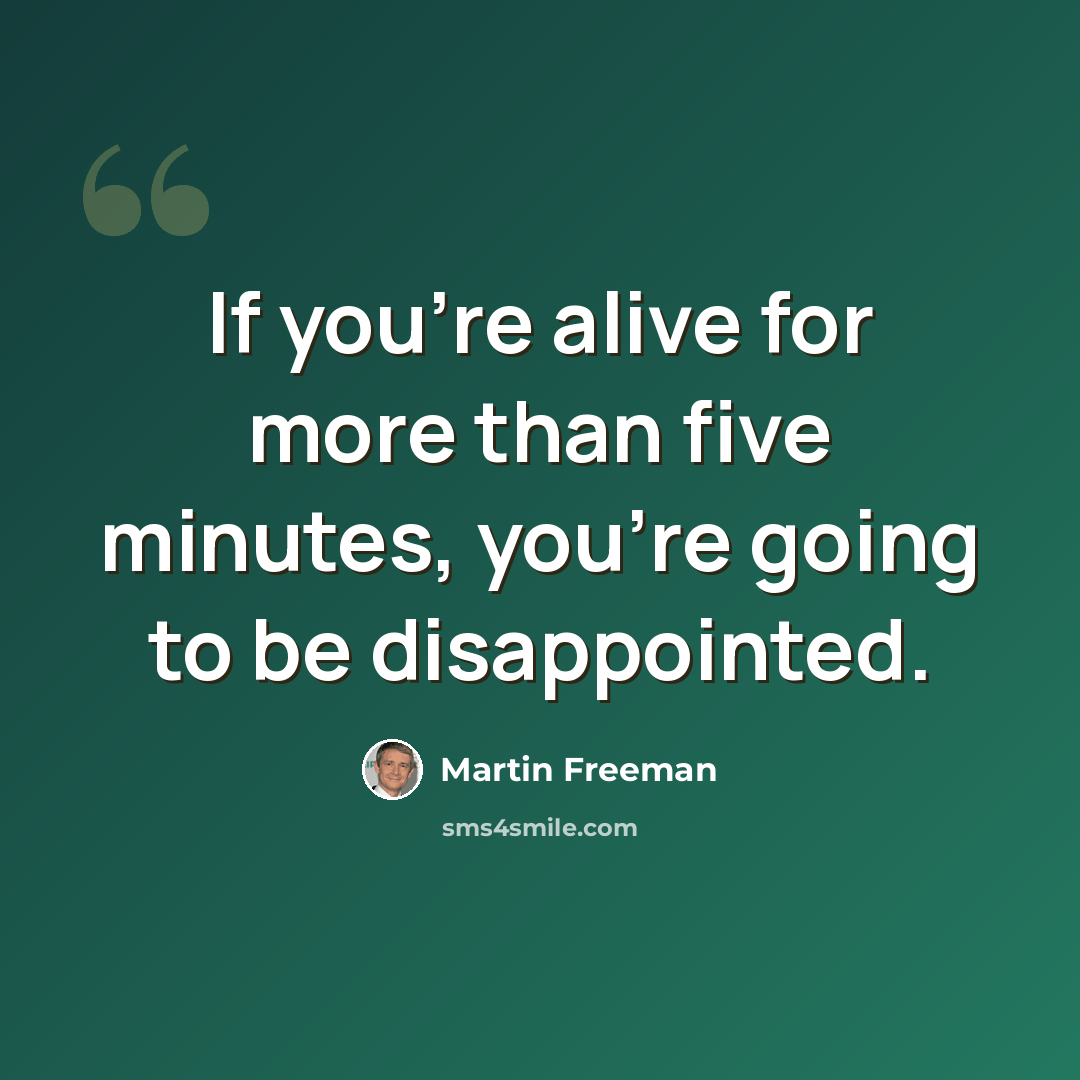 “If you're alive for more than five minutes, you're going to be disappointed.” quote by Martin Freeman