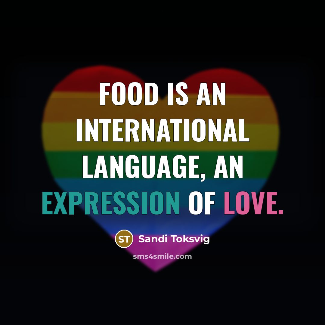“Food is an international language, an expression of love.” quote by Sandi Toksvig