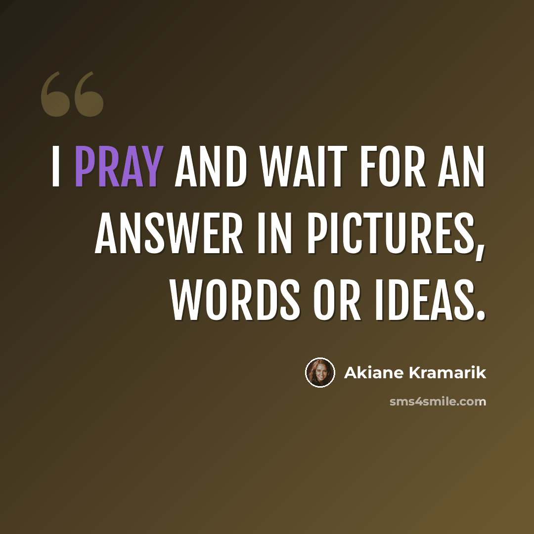 “I pray and wait for an answer in pictures, words or ideas.” quote by Akiane Kramarik