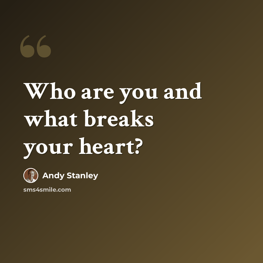 “Who are you and what breaks your heart?” quote by Andy Stanley