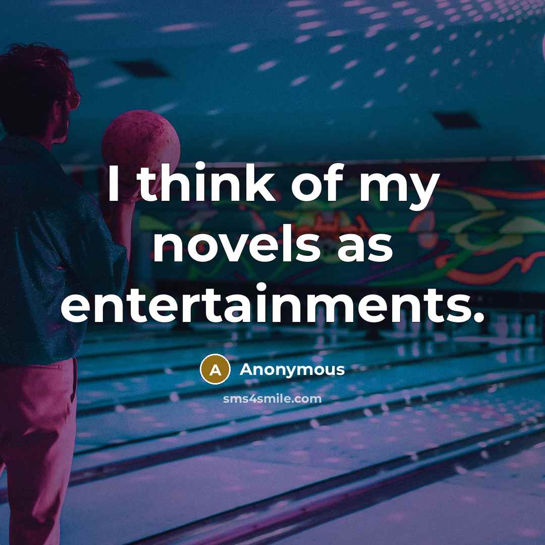 “I think of my novels as entertainments.” quote by Anonymous