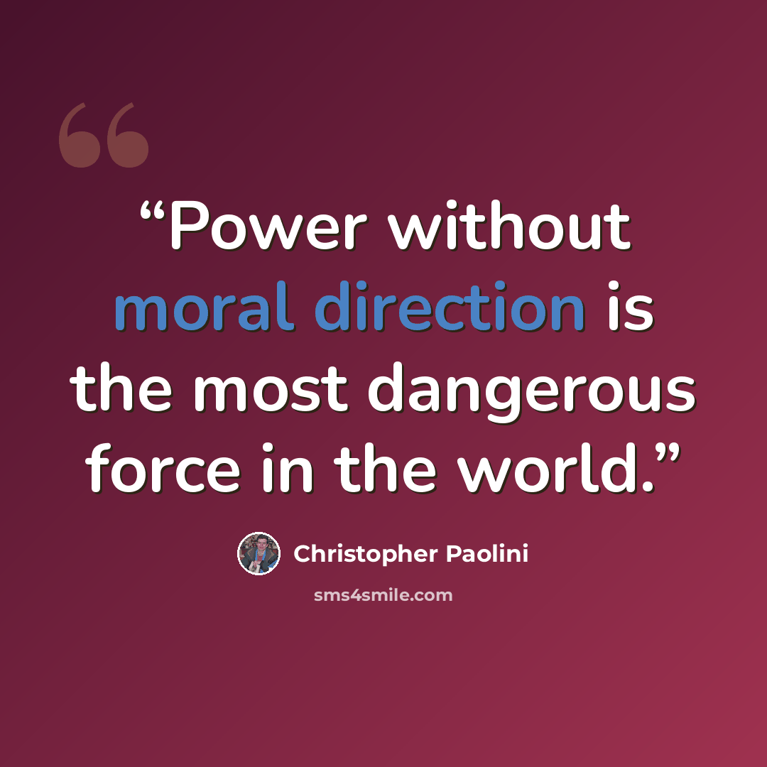 “Power without moral direction is the most dangerous force in the world.” quote by Christopher Paolini