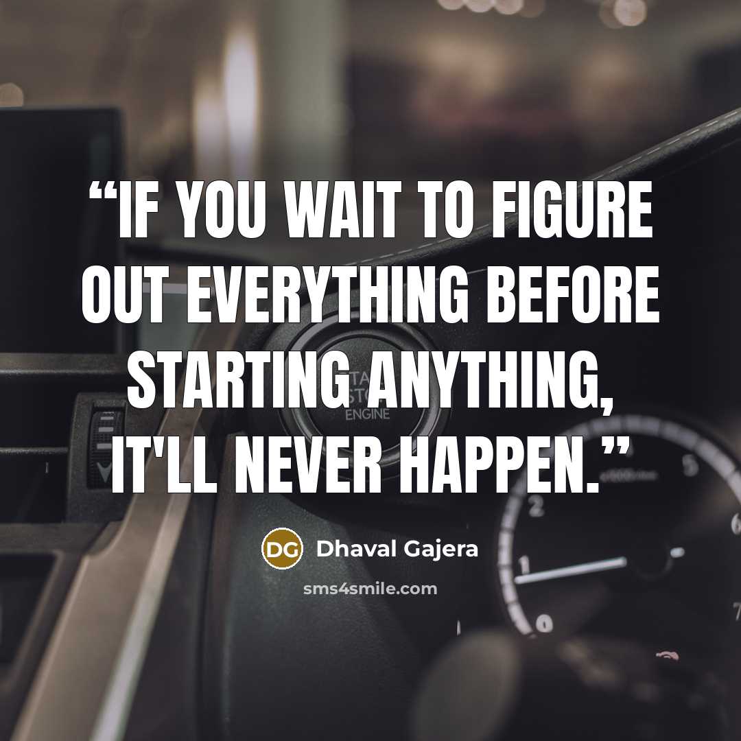 “If you wait to figure out everything before starting anything, it'll never happen.” quote by Dhaval Gajera