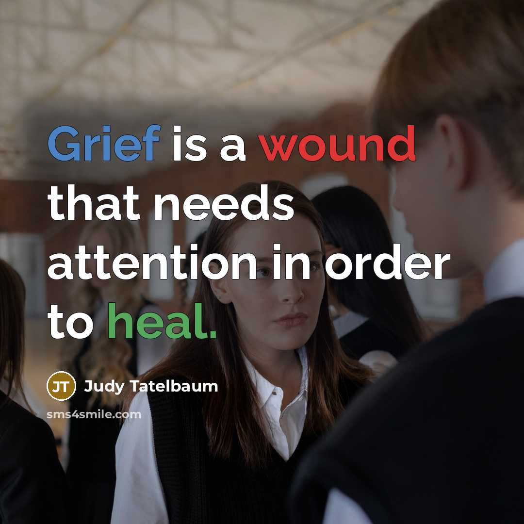 “Grief is a wound that needs attention in order to heal.” quote by Judy Tatelbaum