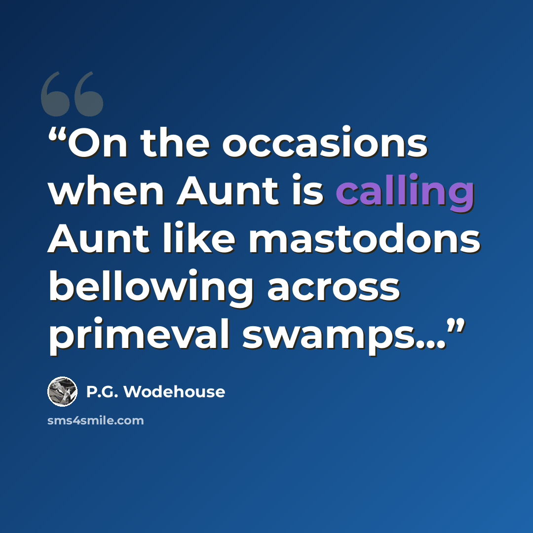 “On the occasions when Aunt is calling Aunt like mastodons bellowing across primeval swamps...” quote by P.G. Wodehouse