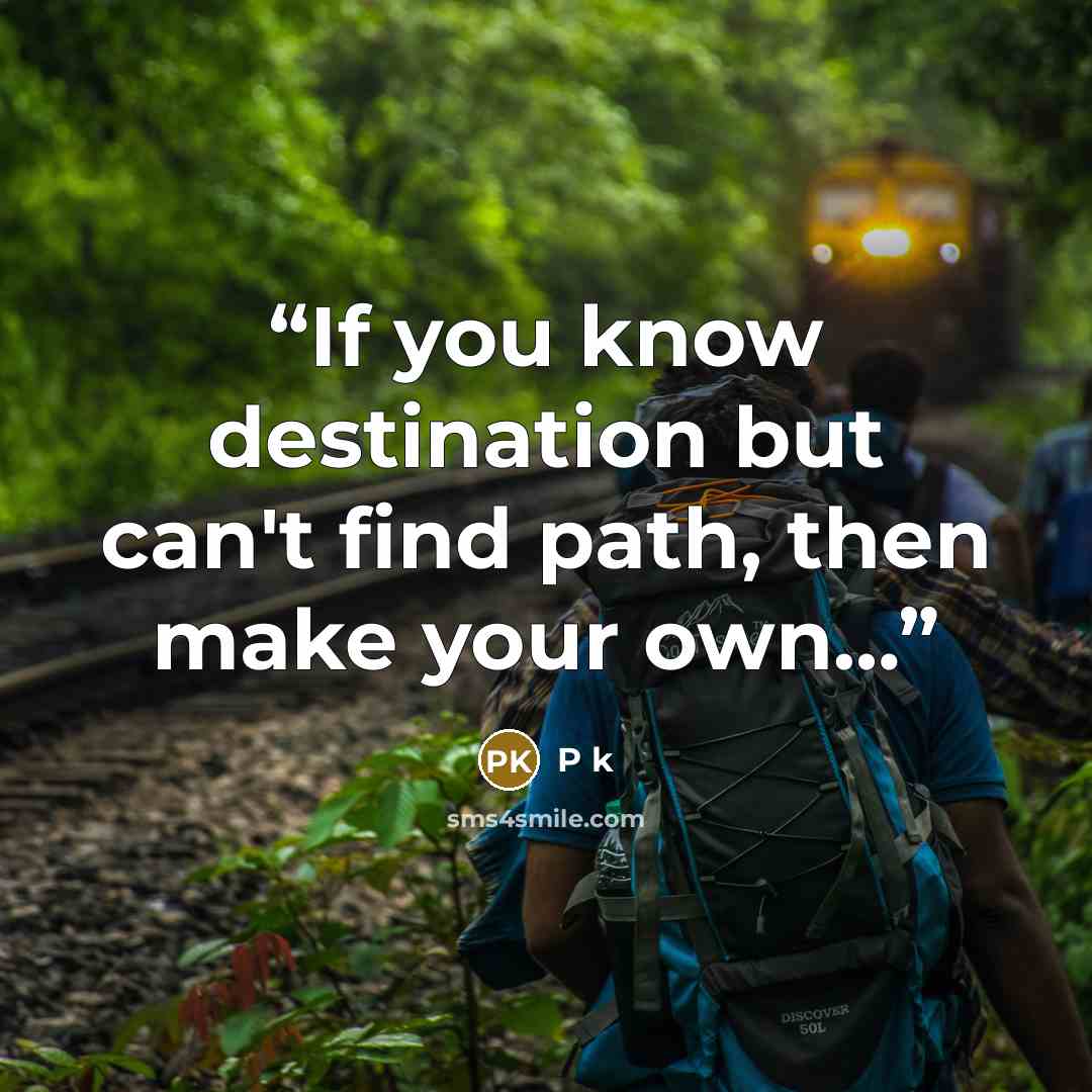 “If you know destination but can't find path, then make your own…” quote by P k