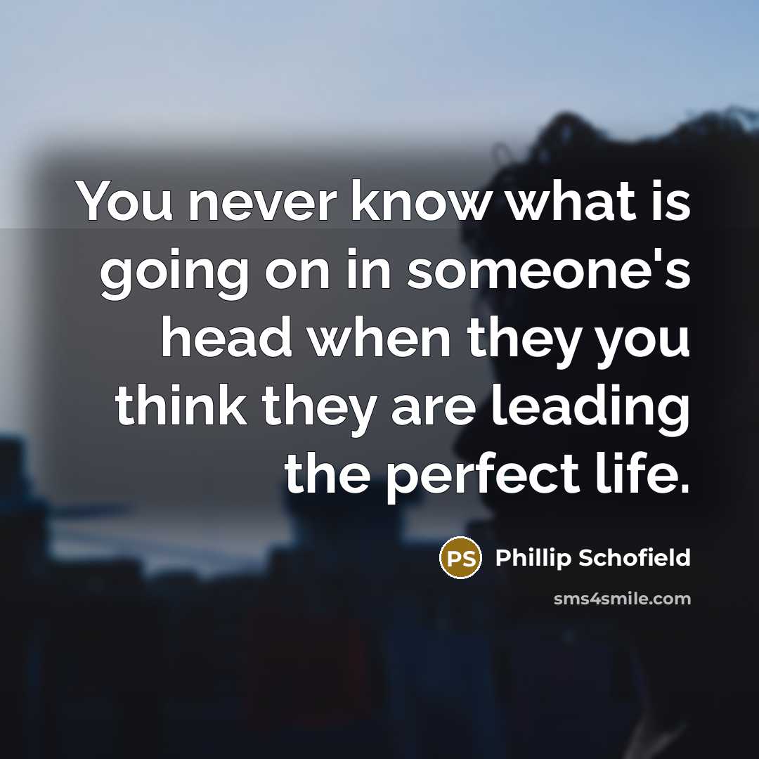 “You never know what is going on in someone's head when they you think they are leading the perfect life.” quote by Phillip Schofield
