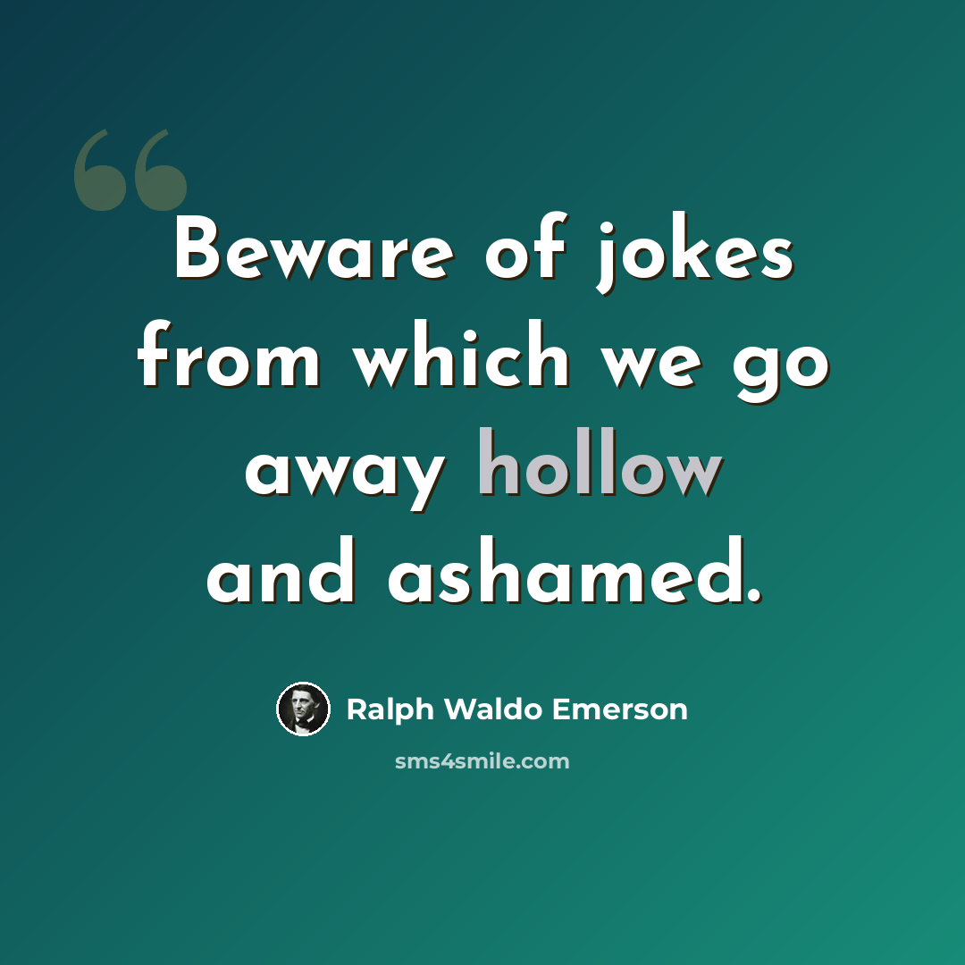 “Beware of jokes from which we go away hollow and ashamed.” quote by Ralph Waldo Emerson
