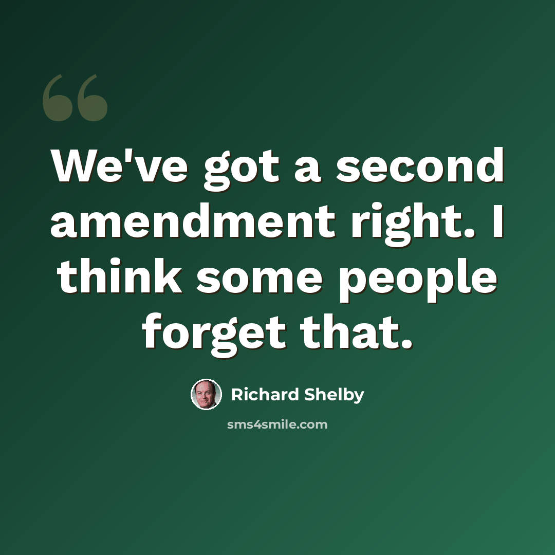 “We've got a second amendment right. I think some people forget that.” quote by Richard Shelby