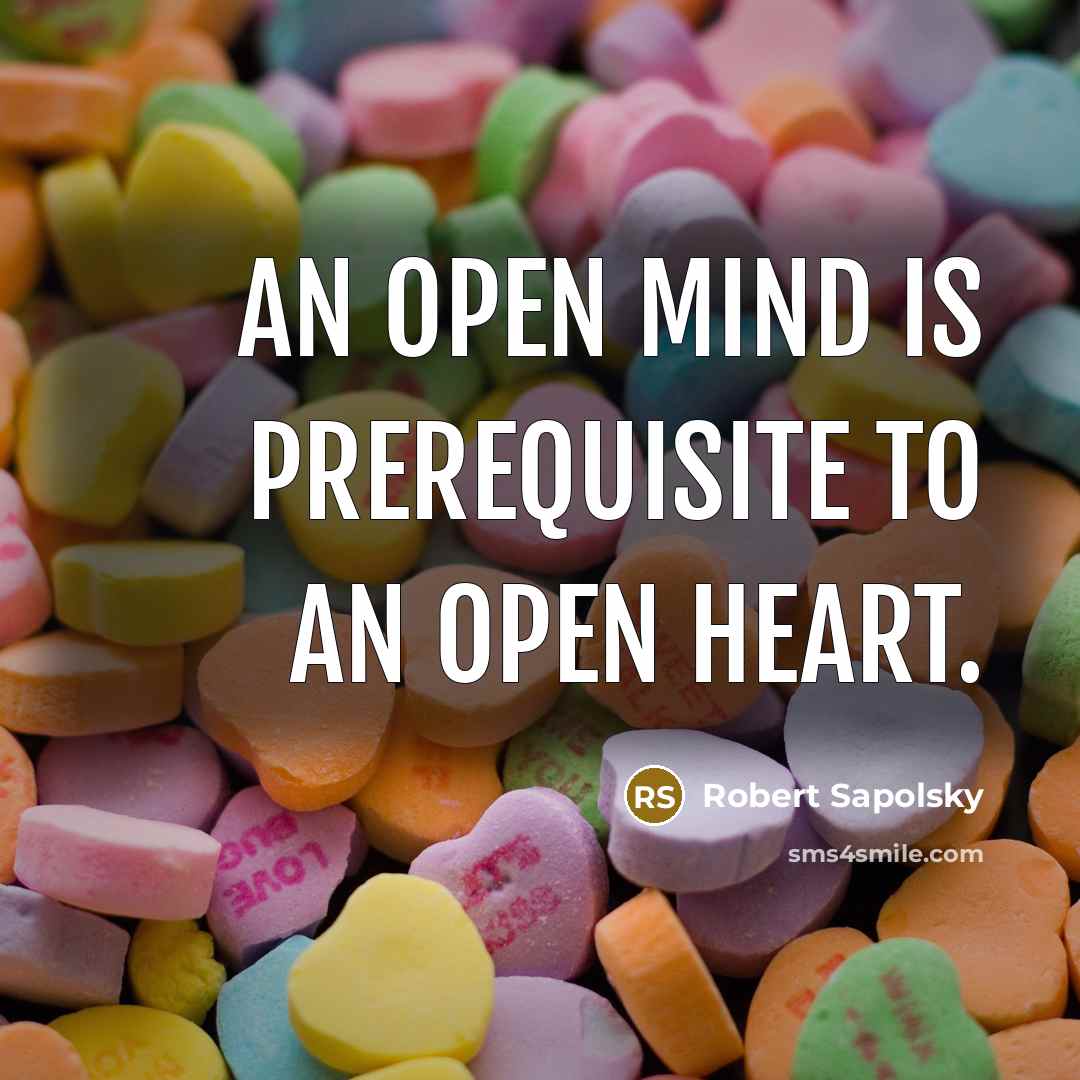 “An open mind is prerequisite to an open heart.” quote by Robert Sapolsky