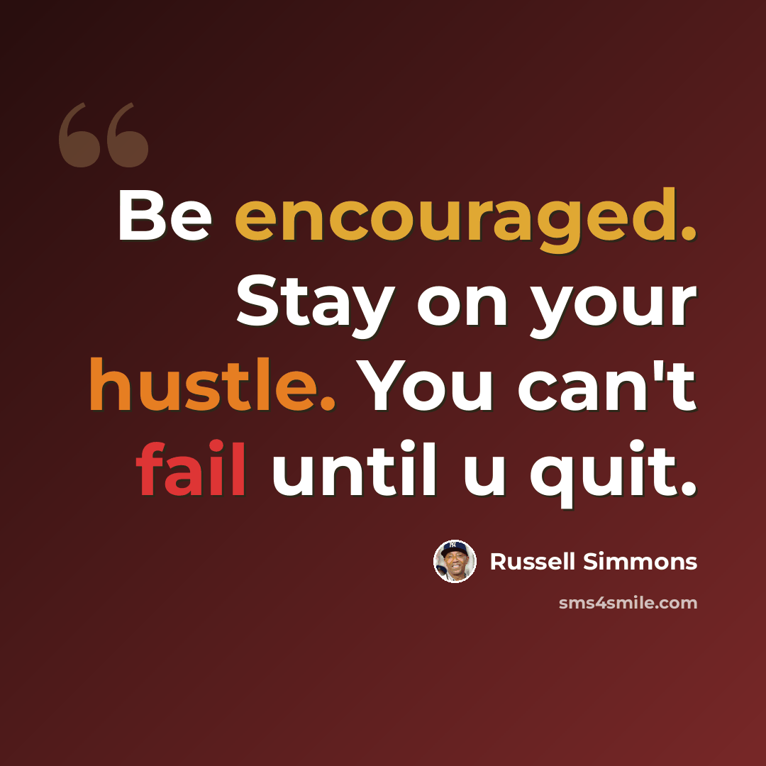 “Be encouraged. Stay on your hustle. You can't fail until u quit.” quote by Russell Simmons