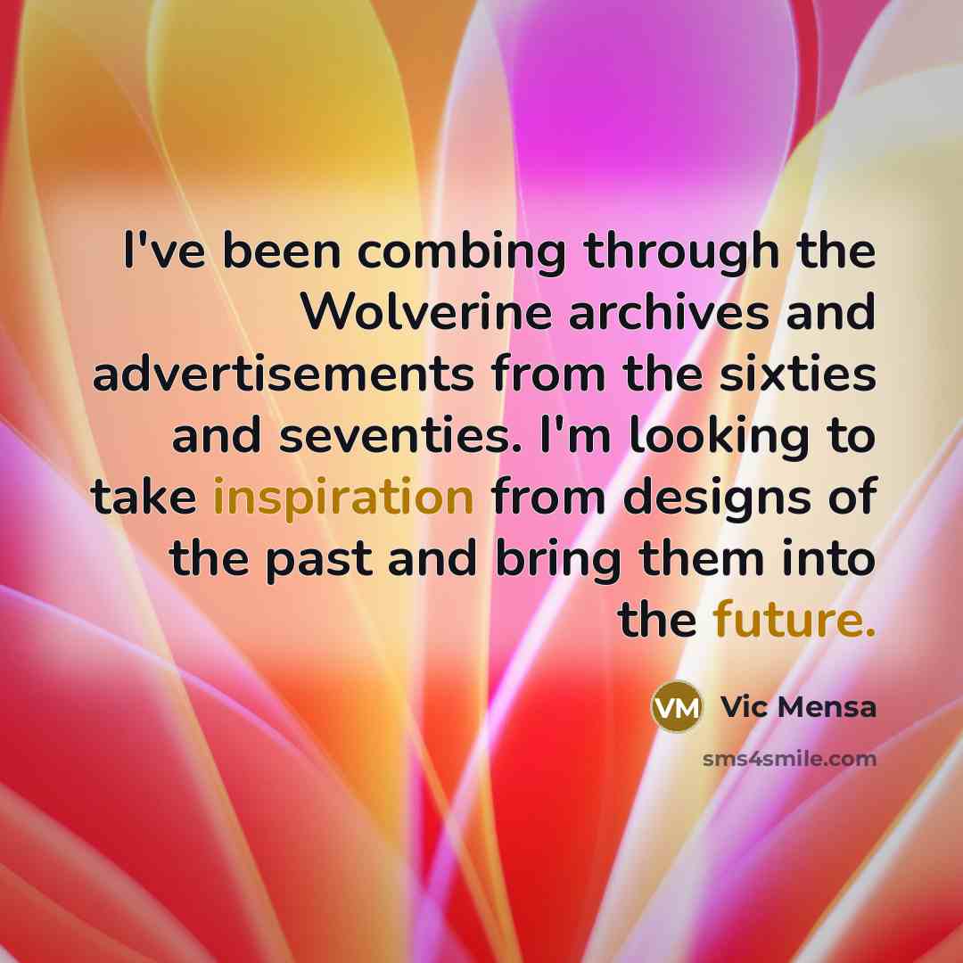 “I've been combing through the Wolverine archives and advertisements from the sixties and seventies. I'm looking to take inspiration from designs of the past and bring them into the future.” quote by Vic Mensa