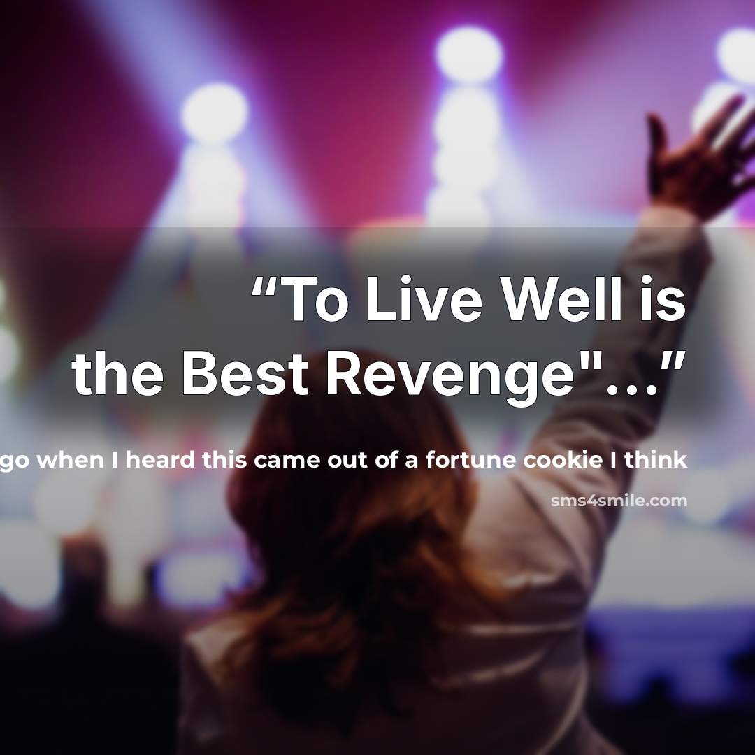 “To Live Well is the Best Revenge"...” quote by Was such a long time ago when I heard this came out of a fortune cookie I think