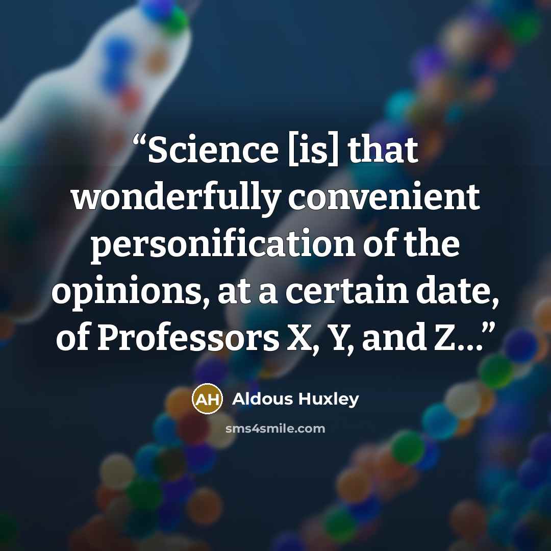 “Science [is] that wonderfully convenient personification of the opinions, at a certain date, of Professors X, Y, and Z…” quote by Aldous Huxley