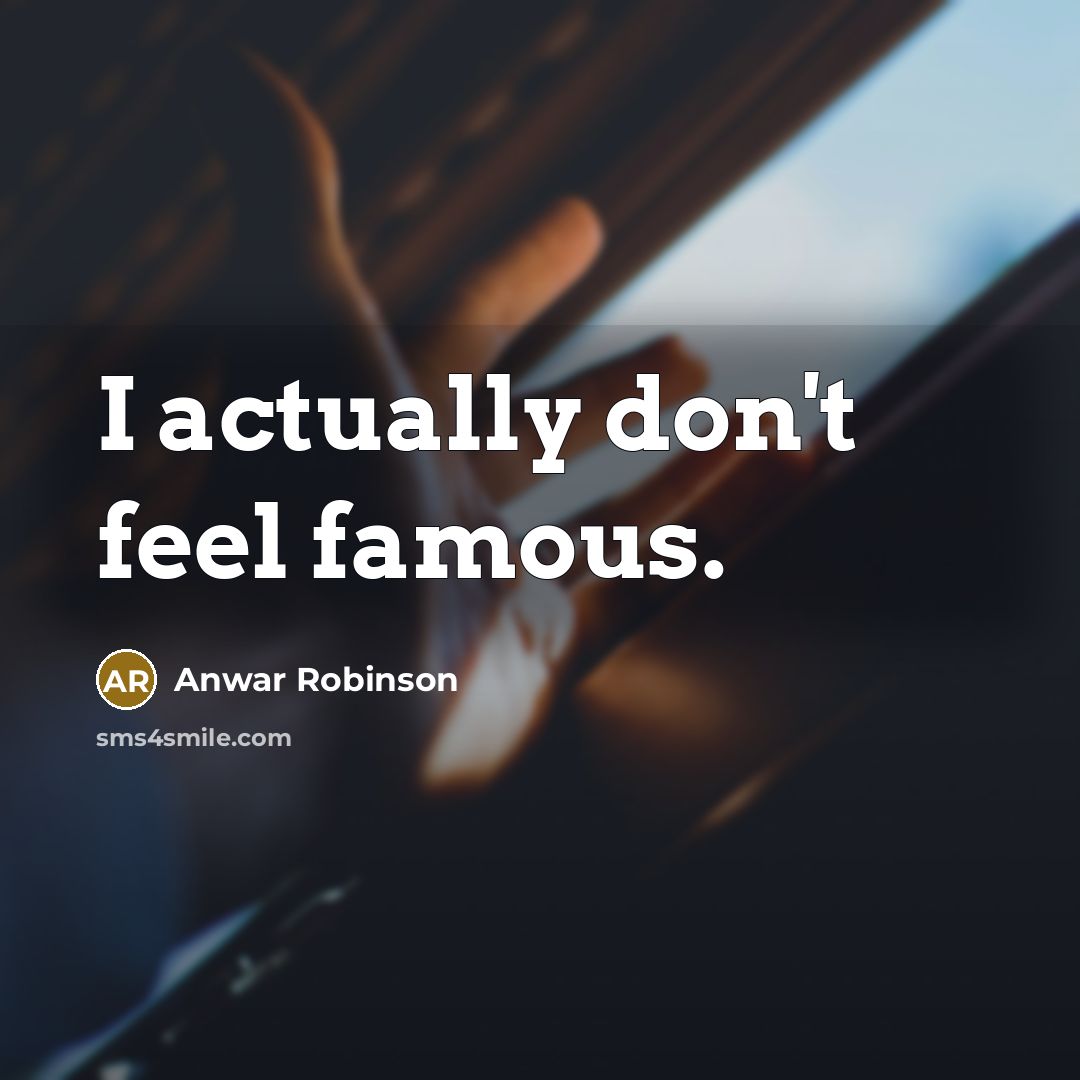 “I actually don't feel famous.” quote by Anwar Robinson
