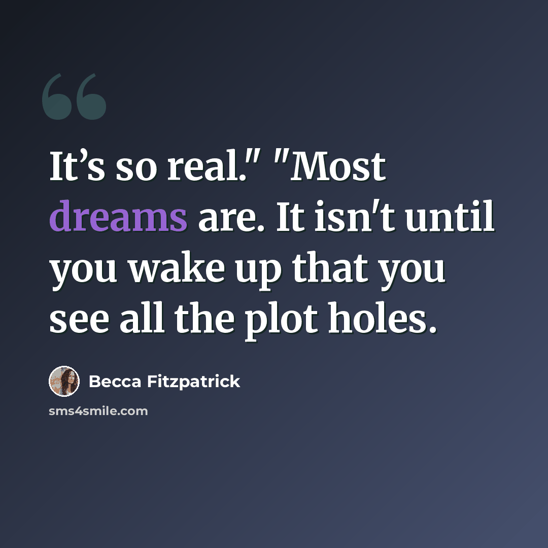 “It’s so real." "Most dreams are. It isn't until you wake up that you see all the plot holes.” quote by Becca Fitzpatrick